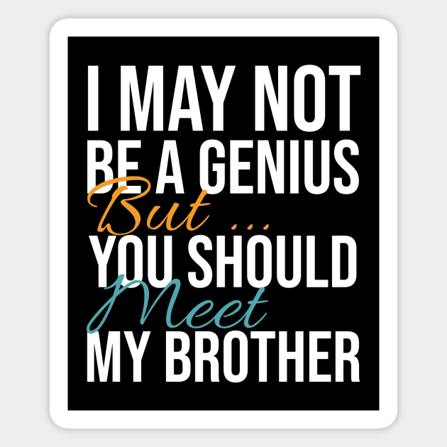 I May Not Be a Genius But You Should Meet My Brother Funny Humor Magnet by Rishirt